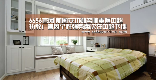 6686官网|前国安功勋名帅重返中超执教!曾因个性强势两次在中超下课(图1) 6686网站