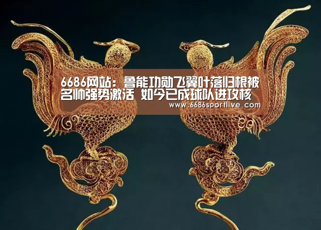 6686网站:鲁能功勋飞翼叶落归根被名帅强势激活 如今已成球队进攻核心!(图3) 6686体育